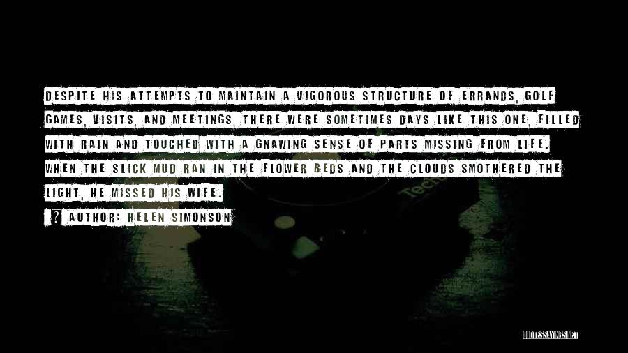 Helen Simonson Quotes: Despite His Attempts To Maintain A Vigorous Structure Of Errands, Golf Games, Visits, And Meetings, There Were Sometimes Days Like