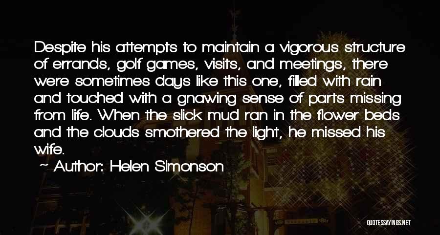 Helen Simonson Quotes: Despite His Attempts To Maintain A Vigorous Structure Of Errands, Golf Games, Visits, And Meetings, There Were Sometimes Days Like