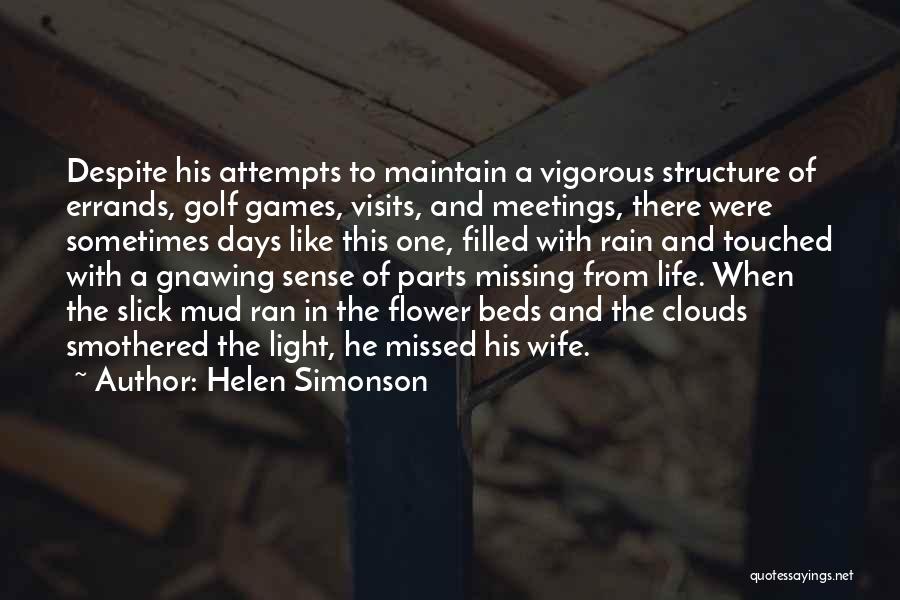 Helen Simonson Quotes: Despite His Attempts To Maintain A Vigorous Structure Of Errands, Golf Games, Visits, And Meetings, There Were Sometimes Days Like