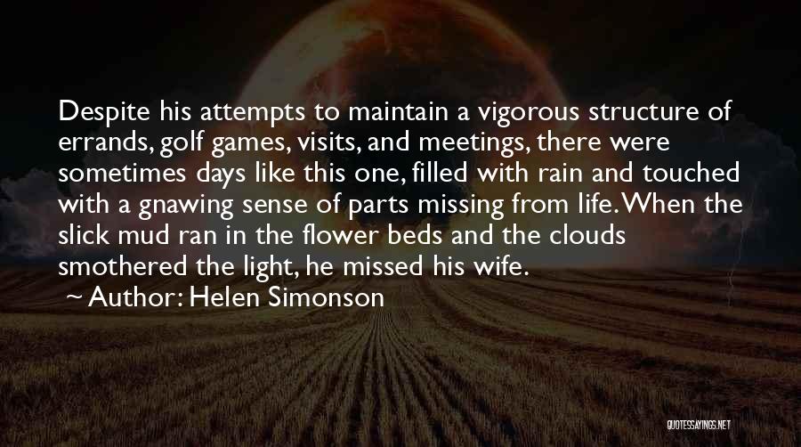 Helen Simonson Quotes: Despite His Attempts To Maintain A Vigorous Structure Of Errands, Golf Games, Visits, And Meetings, There Were Sometimes Days Like