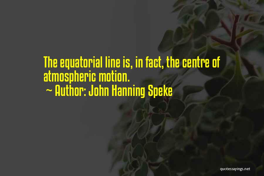 John Hanning Speke Quotes: The Equatorial Line Is, In Fact, The Centre Of Atmospheric Motion.