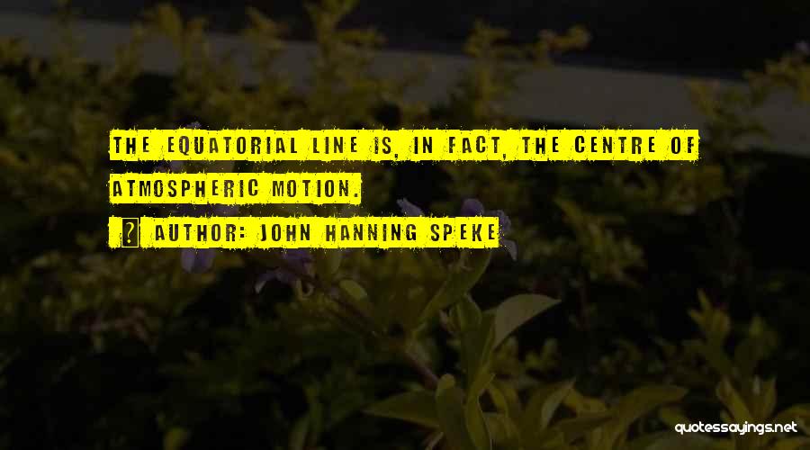 John Hanning Speke Quotes: The Equatorial Line Is, In Fact, The Centre Of Atmospheric Motion.