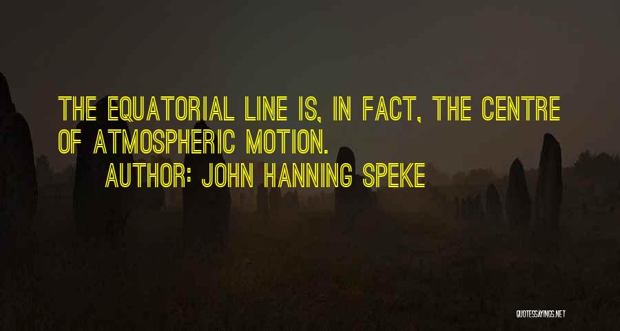 John Hanning Speke Quotes: The Equatorial Line Is, In Fact, The Centre Of Atmospheric Motion.