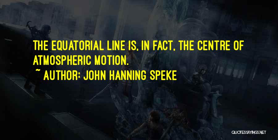 John Hanning Speke Quotes: The Equatorial Line Is, In Fact, The Centre Of Atmospheric Motion.