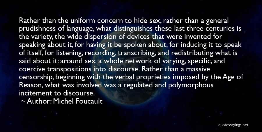 Michel Foucault Quotes: Rather Than The Uniform Concern To Hide Sex, Rather Than A General Prudishness Of Language, What Distinguishes These Last Three