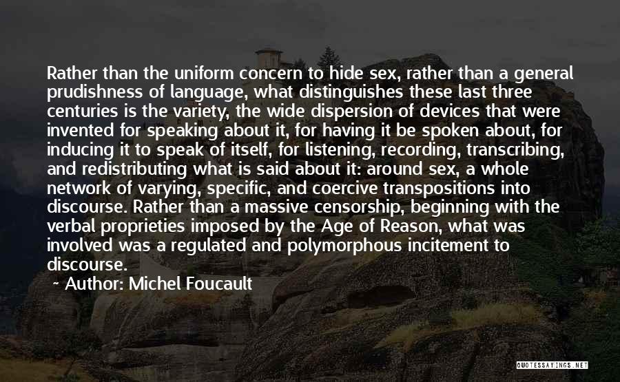 Michel Foucault Quotes: Rather Than The Uniform Concern To Hide Sex, Rather Than A General Prudishness Of Language, What Distinguishes These Last Three