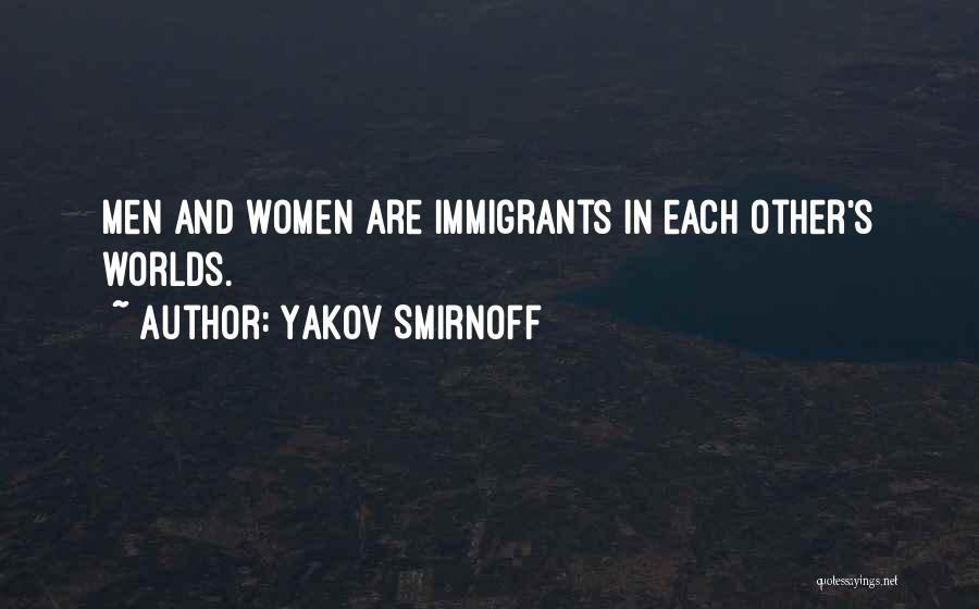 Yakov Smirnoff Quotes: Men And Women Are Immigrants In Each Other's Worlds.