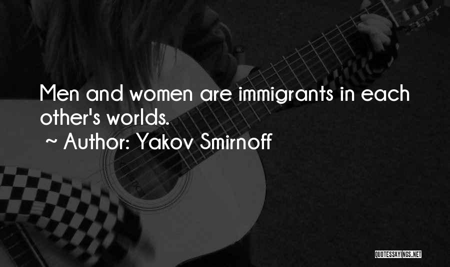 Yakov Smirnoff Quotes: Men And Women Are Immigrants In Each Other's Worlds.