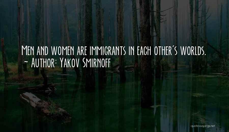 Yakov Smirnoff Quotes: Men And Women Are Immigrants In Each Other's Worlds.