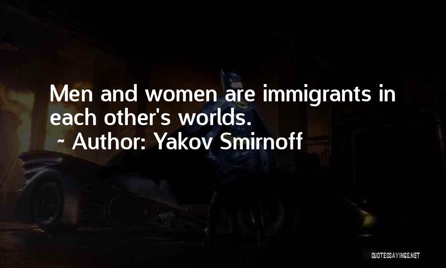 Yakov Smirnoff Quotes: Men And Women Are Immigrants In Each Other's Worlds.