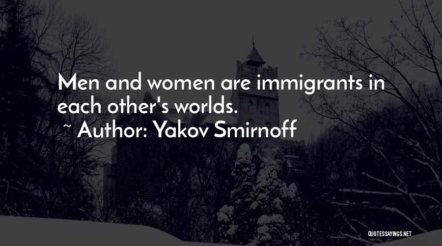 Yakov Smirnoff Quotes: Men And Women Are Immigrants In Each Other's Worlds.