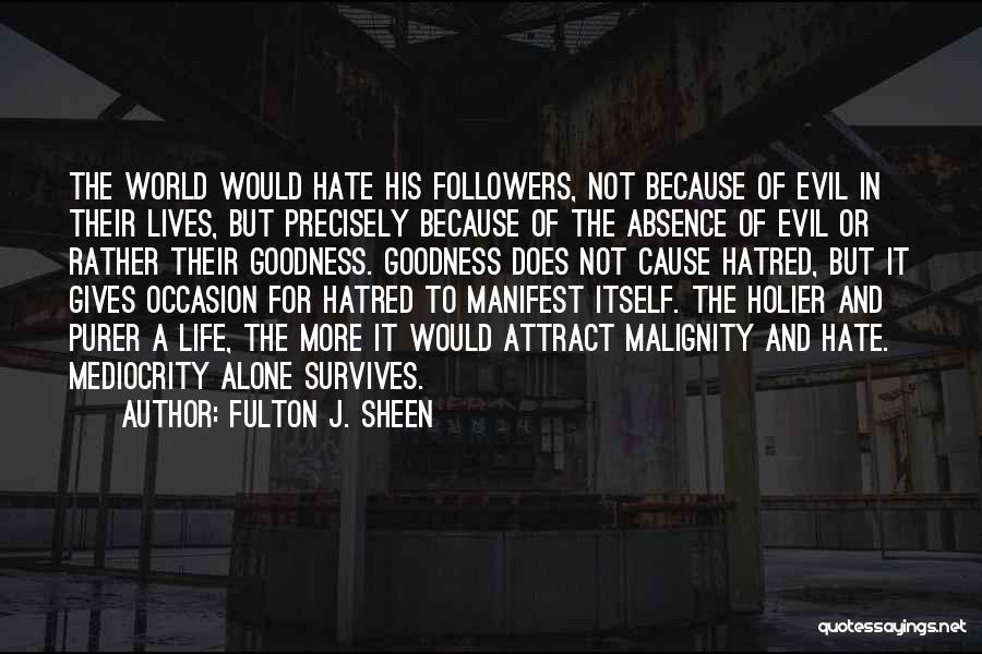 Fulton J. Sheen Quotes: The World Would Hate His Followers, Not Because Of Evil In Their Lives, But Precisely Because Of The Absence Of