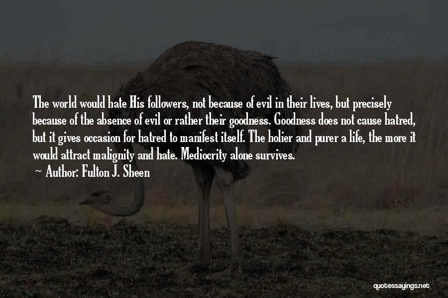 Fulton J. Sheen Quotes: The World Would Hate His Followers, Not Because Of Evil In Their Lives, But Precisely Because Of The Absence Of