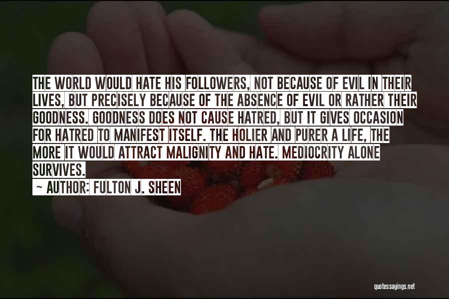 Fulton J. Sheen Quotes: The World Would Hate His Followers, Not Because Of Evil In Their Lives, But Precisely Because Of The Absence Of