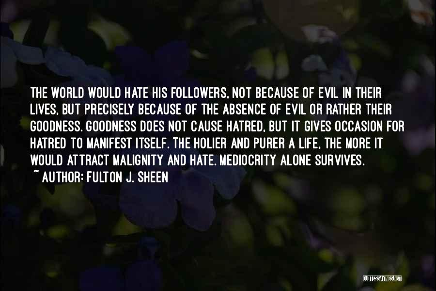 Fulton J. Sheen Quotes: The World Would Hate His Followers, Not Because Of Evil In Their Lives, But Precisely Because Of The Absence Of