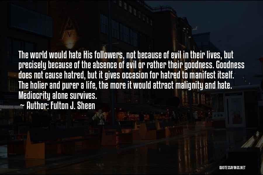 Fulton J. Sheen Quotes: The World Would Hate His Followers, Not Because Of Evil In Their Lives, But Precisely Because Of The Absence Of