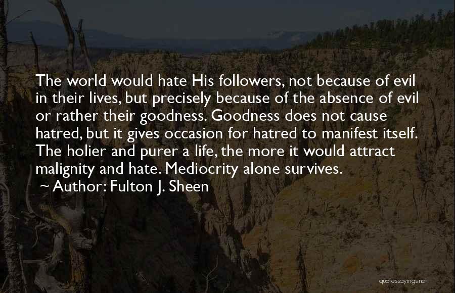 Fulton J. Sheen Quotes: The World Would Hate His Followers, Not Because Of Evil In Their Lives, But Precisely Because Of The Absence Of