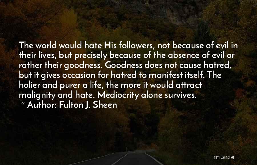 Fulton J. Sheen Quotes: The World Would Hate His Followers, Not Because Of Evil In Their Lives, But Precisely Because Of The Absence Of