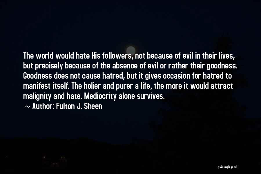 Fulton J. Sheen Quotes: The World Would Hate His Followers, Not Because Of Evil In Their Lives, But Precisely Because Of The Absence Of