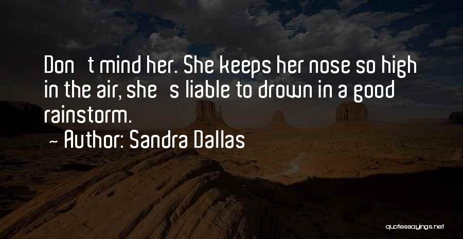 Sandra Dallas Quotes: Don't Mind Her. She Keeps Her Nose So High In The Air, She's Liable To Drown In A Good Rainstorm.