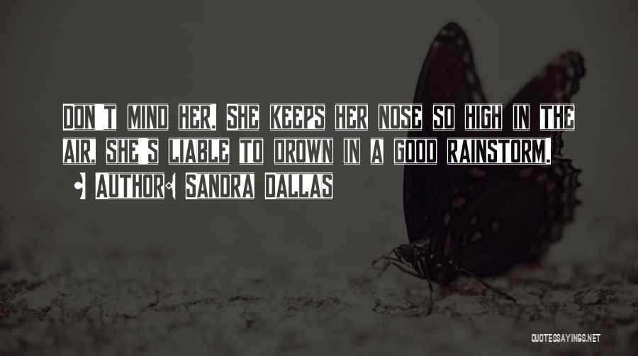 Sandra Dallas Quotes: Don't Mind Her. She Keeps Her Nose So High In The Air, She's Liable To Drown In A Good Rainstorm.