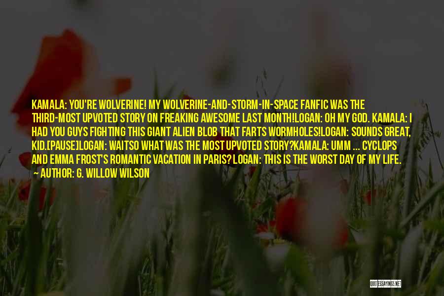 G. Willow Wilson Quotes: Kamala: You're Wolverine! My Wolverine-and-storm-in-space Fanfic Was The Third-most Upvoted Story On Freaking Awesome Last Month!logan: Oh My God. Kamala: