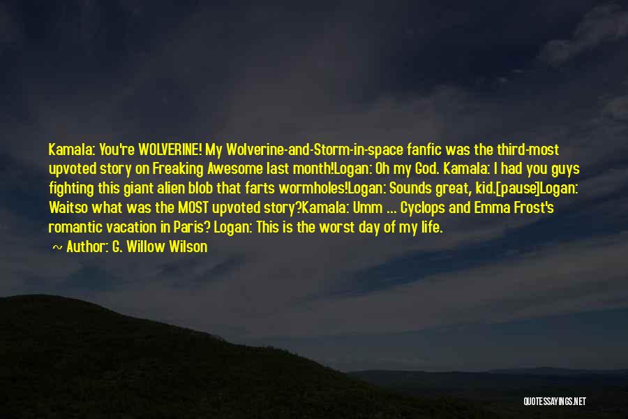 G. Willow Wilson Quotes: Kamala: You're Wolverine! My Wolverine-and-storm-in-space Fanfic Was The Third-most Upvoted Story On Freaking Awesome Last Month!logan: Oh My God. Kamala:
