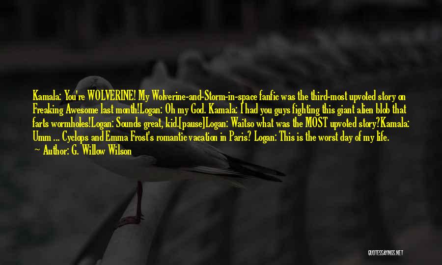 G. Willow Wilson Quotes: Kamala: You're Wolverine! My Wolverine-and-storm-in-space Fanfic Was The Third-most Upvoted Story On Freaking Awesome Last Month!logan: Oh My God. Kamala: