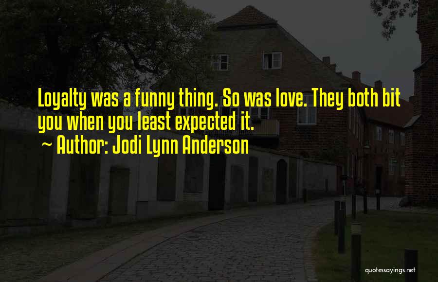 Jodi Lynn Anderson Quotes: Loyalty Was A Funny Thing. So Was Love. They Both Bit You When You Least Expected It.