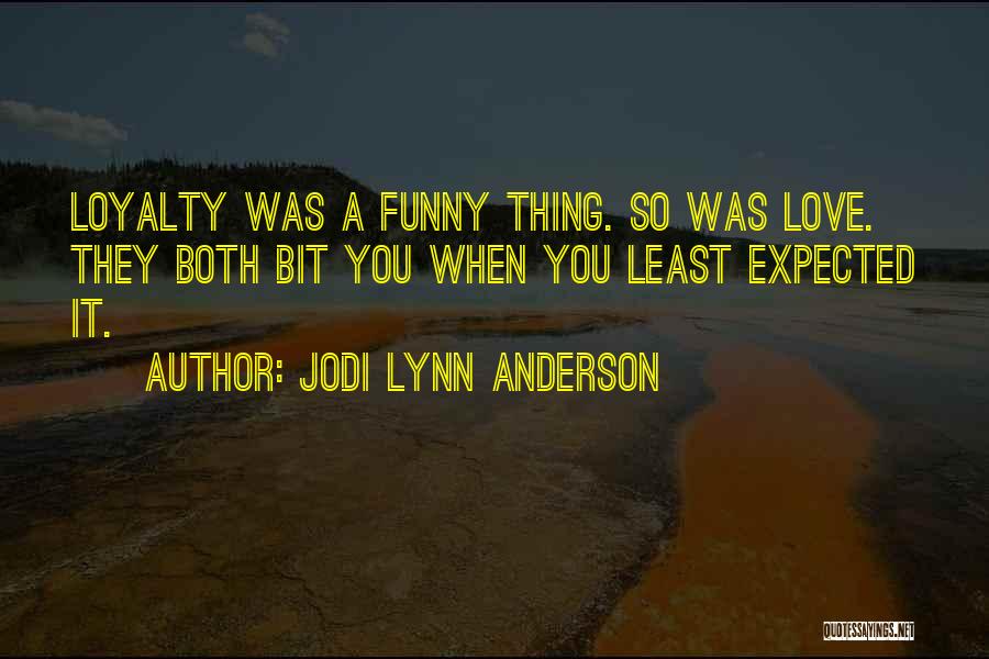 Jodi Lynn Anderson Quotes: Loyalty Was A Funny Thing. So Was Love. They Both Bit You When You Least Expected It.