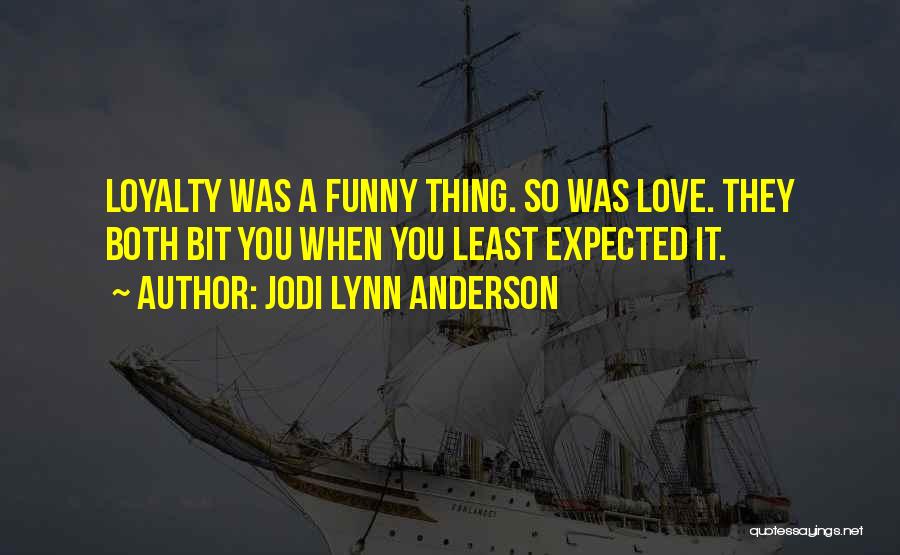 Jodi Lynn Anderson Quotes: Loyalty Was A Funny Thing. So Was Love. They Both Bit You When You Least Expected It.