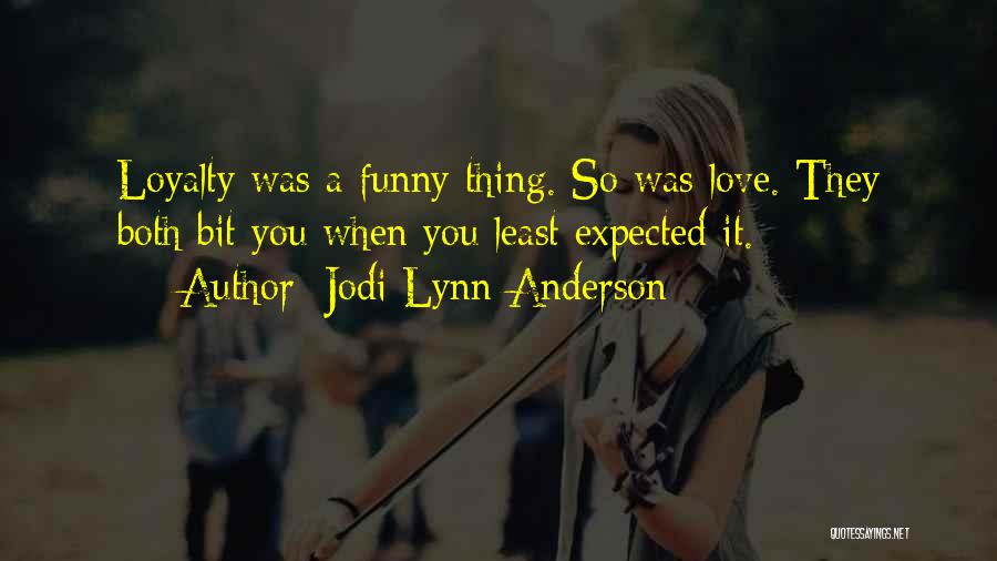Jodi Lynn Anderson Quotes: Loyalty Was A Funny Thing. So Was Love. They Both Bit You When You Least Expected It.