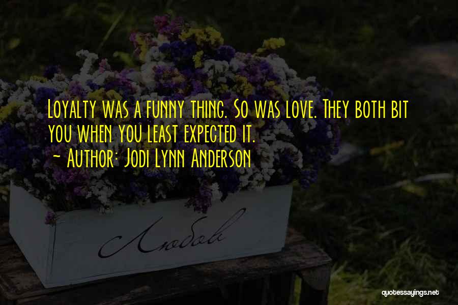 Jodi Lynn Anderson Quotes: Loyalty Was A Funny Thing. So Was Love. They Both Bit You When You Least Expected It.