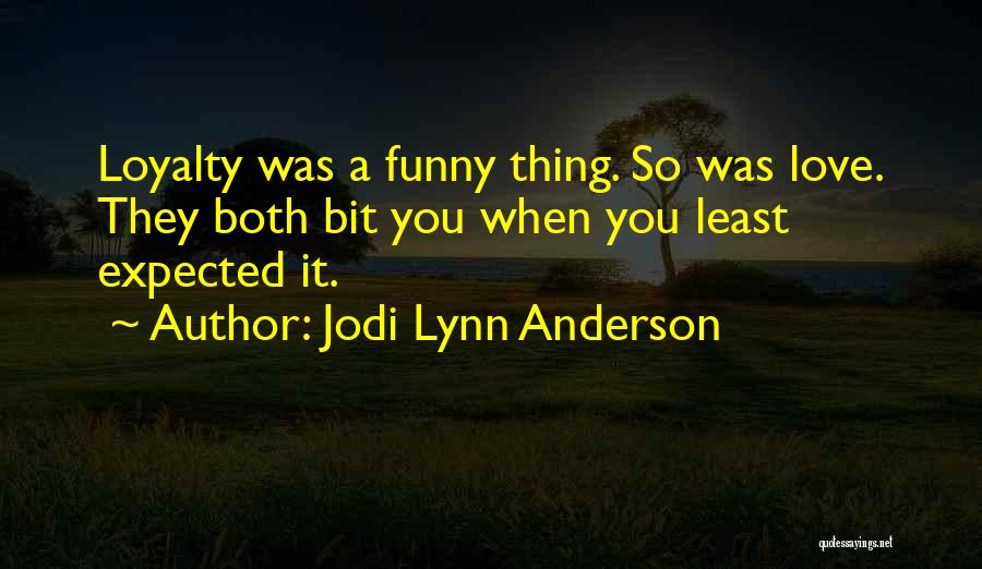 Jodi Lynn Anderson Quotes: Loyalty Was A Funny Thing. So Was Love. They Both Bit You When You Least Expected It.