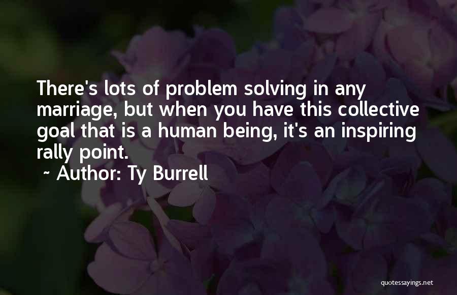 Ty Burrell Quotes: There's Lots Of Problem Solving In Any Marriage, But When You Have This Collective Goal That Is A Human Being,
