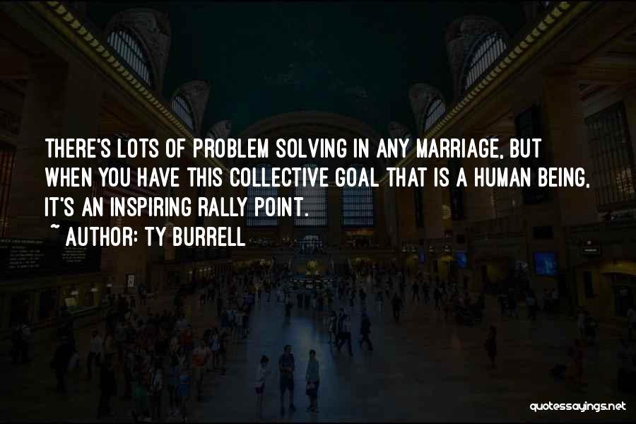 Ty Burrell Quotes: There's Lots Of Problem Solving In Any Marriage, But When You Have This Collective Goal That Is A Human Being,