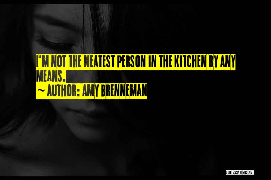 Amy Brenneman Quotes: I'm Not The Neatest Person In The Kitchen By Any Means.