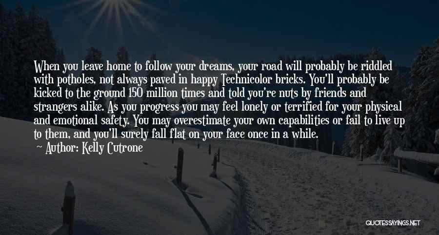 Kelly Cutrone Quotes: When You Leave Home To Follow Your Dreams, Your Road Will Probably Be Riddled With Potholes, Not Always Paved In
