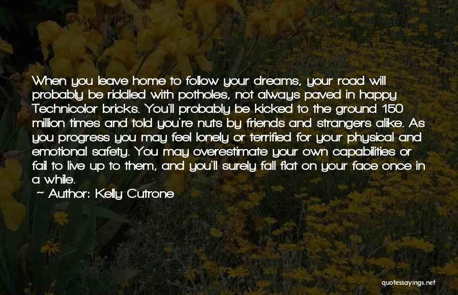 Kelly Cutrone Quotes: When You Leave Home To Follow Your Dreams, Your Road Will Probably Be Riddled With Potholes, Not Always Paved In