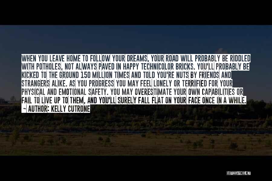 Kelly Cutrone Quotes: When You Leave Home To Follow Your Dreams, Your Road Will Probably Be Riddled With Potholes, Not Always Paved In