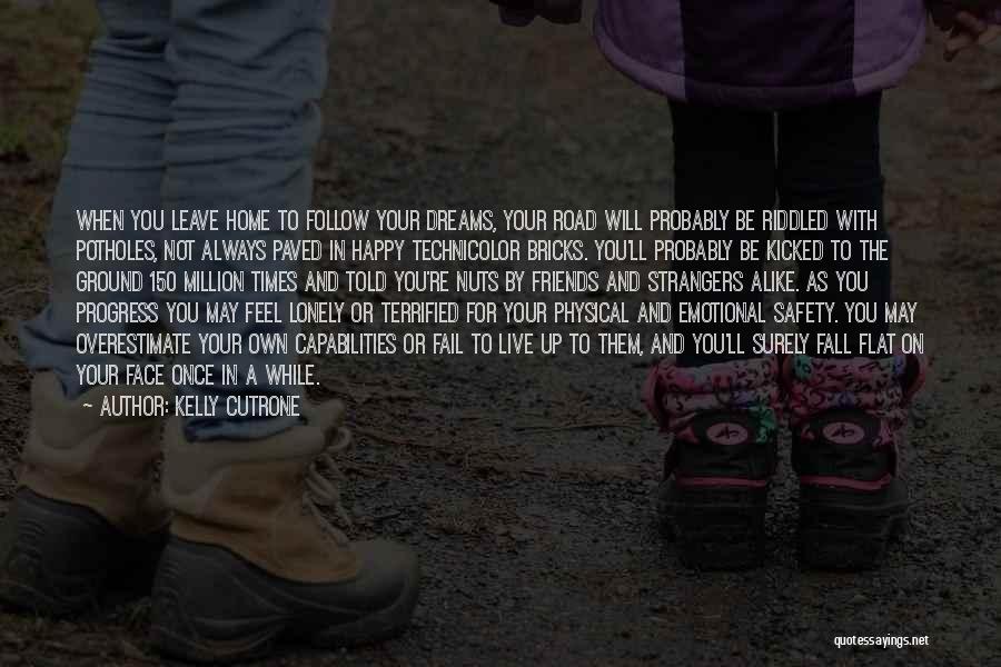 Kelly Cutrone Quotes: When You Leave Home To Follow Your Dreams, Your Road Will Probably Be Riddled With Potholes, Not Always Paved In