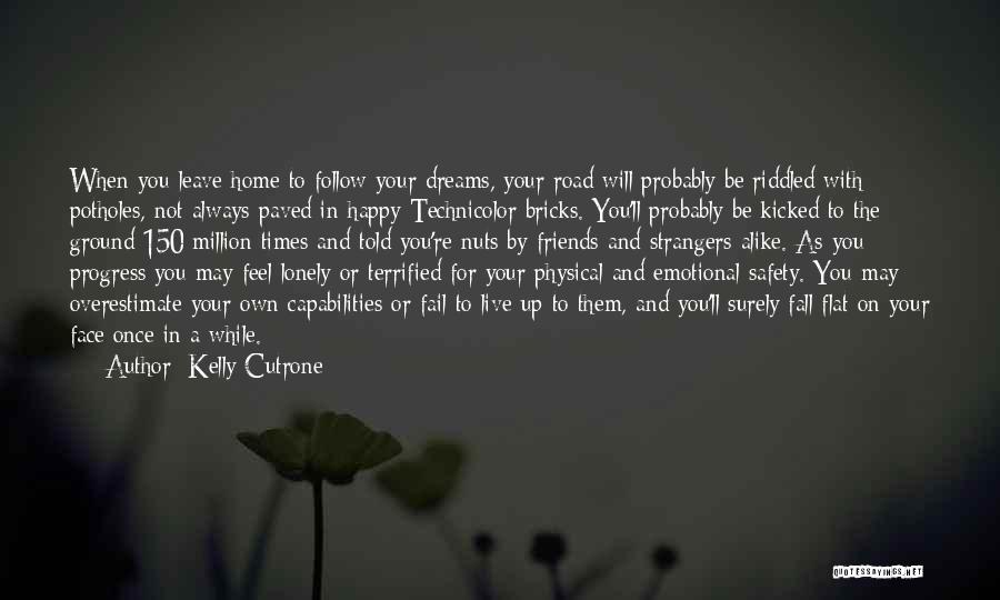 Kelly Cutrone Quotes: When You Leave Home To Follow Your Dreams, Your Road Will Probably Be Riddled With Potholes, Not Always Paved In