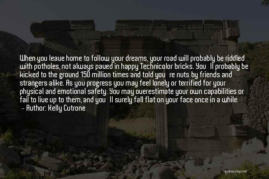 Kelly Cutrone Quotes: When You Leave Home To Follow Your Dreams, Your Road Will Probably Be Riddled With Potholes, Not Always Paved In