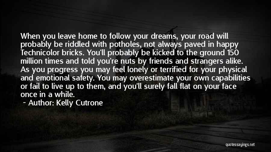 Kelly Cutrone Quotes: When You Leave Home To Follow Your Dreams, Your Road Will Probably Be Riddled With Potholes, Not Always Paved In