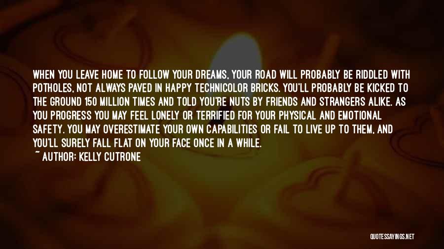 Kelly Cutrone Quotes: When You Leave Home To Follow Your Dreams, Your Road Will Probably Be Riddled With Potholes, Not Always Paved In