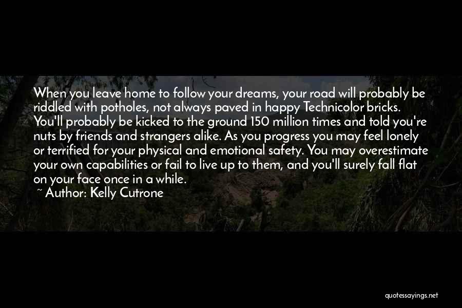 Kelly Cutrone Quotes: When You Leave Home To Follow Your Dreams, Your Road Will Probably Be Riddled With Potholes, Not Always Paved In