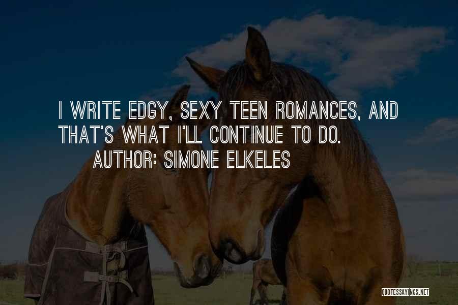 Simone Elkeles Quotes: I Write Edgy, Sexy Teen Romances, And That's What I'll Continue To Do.