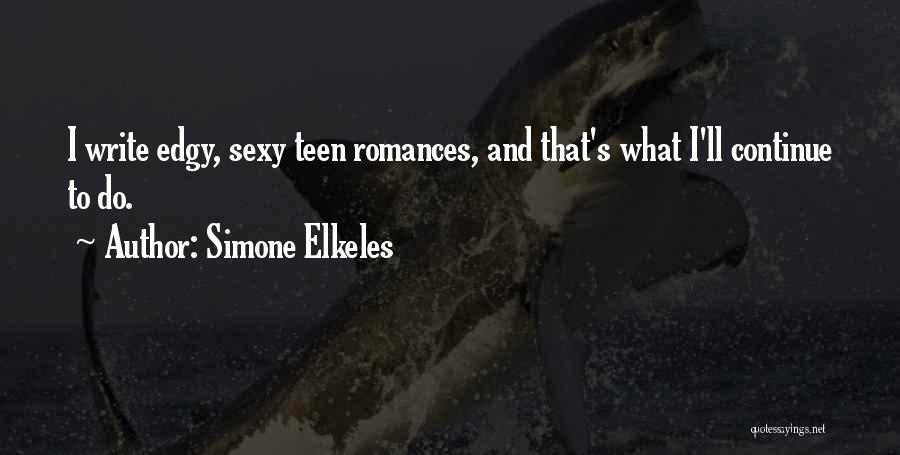 Simone Elkeles Quotes: I Write Edgy, Sexy Teen Romances, And That's What I'll Continue To Do.