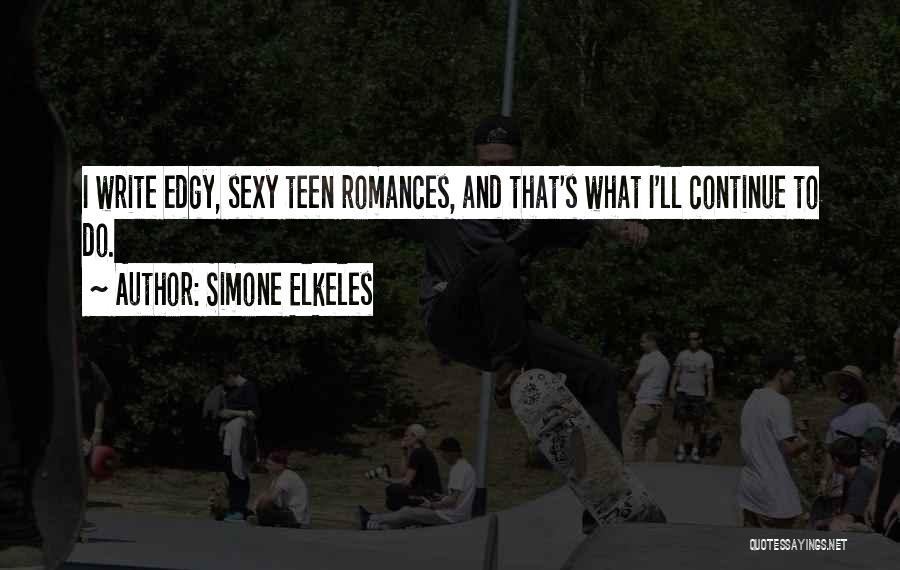 Simone Elkeles Quotes: I Write Edgy, Sexy Teen Romances, And That's What I'll Continue To Do.