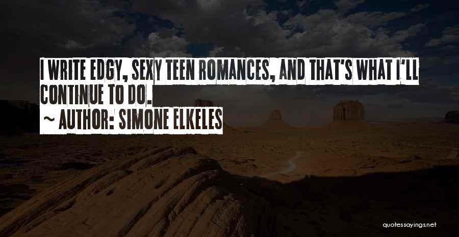 Simone Elkeles Quotes: I Write Edgy, Sexy Teen Romances, And That's What I'll Continue To Do.